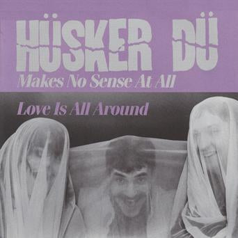 Husker Du "Makes No Sense At All b/w Love Is All Around" 7"
